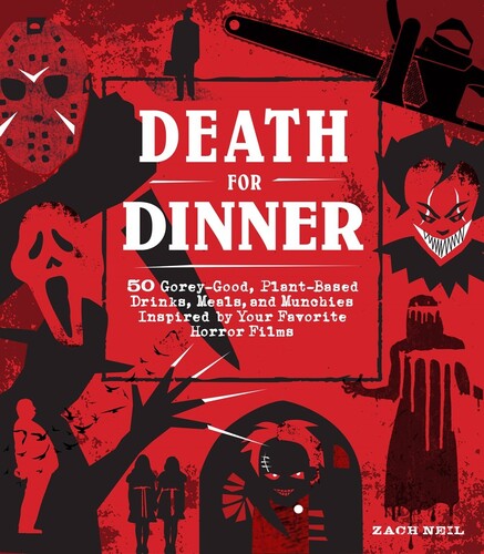 Death for Dinner Cookbook: 50 Gorey-Good, Plant-Based Drinks, Meals, and Munchies Inspired by Your Favorite Horror Films
