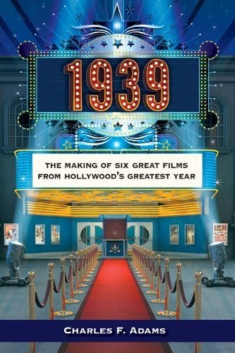 1939: The Making of Six Great Films from Hollywood's Greatest Year