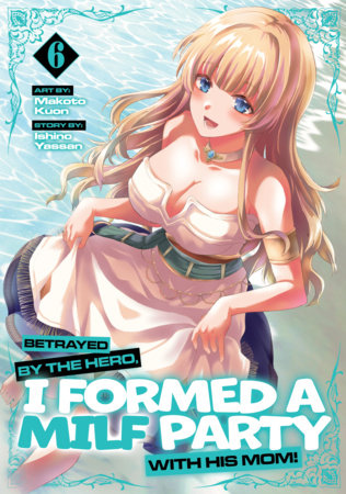 Betrayed by the Hero, I Formed a MILF Party with His Mom! (Manga) Vol. 6 FOC November 16, 2026