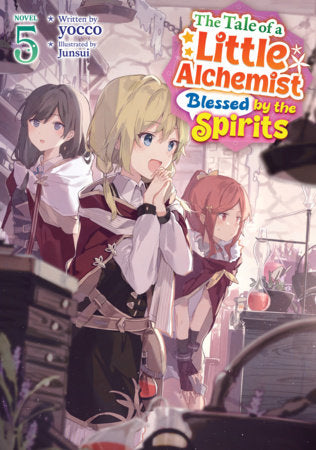The Tale of a Little Alchemist Blessed by the Spirits (Light Novel) Vol. 5 FOC February 15, 2027